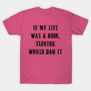 If My Life Was A Book Florida Would Ban It. T-Shirt